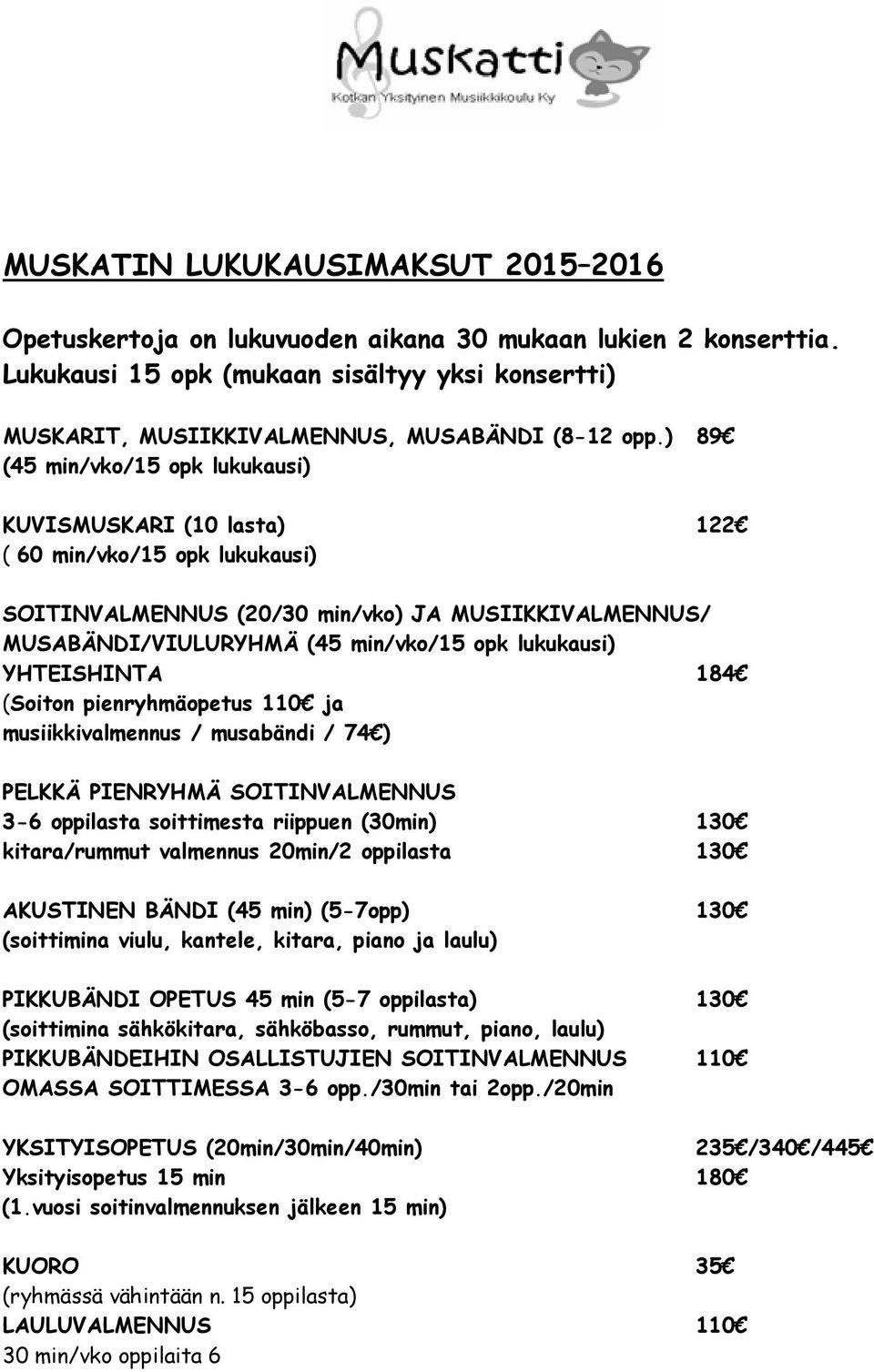 YHTEISHINTA 184 (Soiton pienryhmäopetus 110 ja musiikkivalmennus / musabändi / 74 ) PELKKÄ PIENRYHMÄ SOITINVALMENNUS 3-6 oppilasta soittimesta riippuen (30min) 130 kitara/rummut valmennus 20min/2