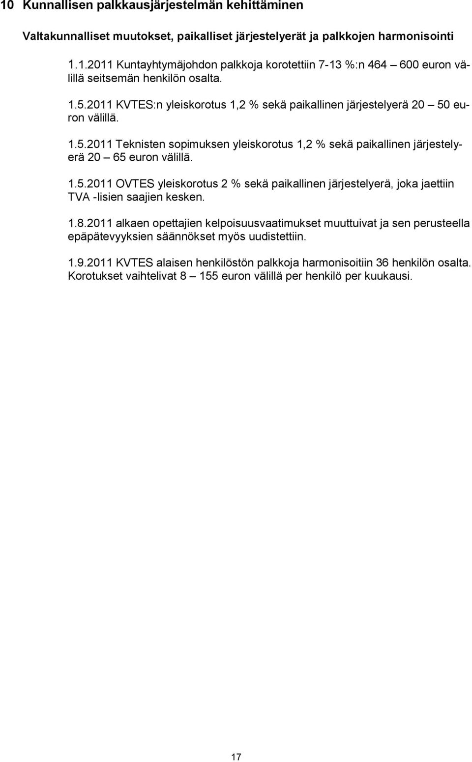 1.8.2011 alkaen opettajien kelpoisuusvaatimukset muuttuivat ja sen perusteella epäpätevyyksien säännökset myös uudistettiin. 1.9.