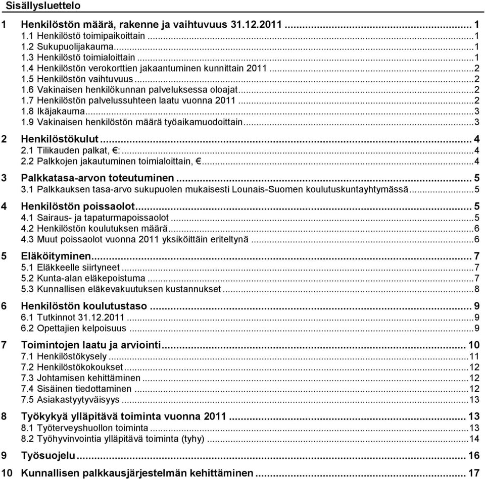 9 Vakinaisen henkilöstön määrä työaikamuodoittain... 3 2 Henkilöstökulut... 4 2.1 Tilikauden palkat, :... 4 2.2 Palkkojen jakautuminen toimialoittain,... 4 3 Palkkatasa-arvon toteutuminen... 5 3.