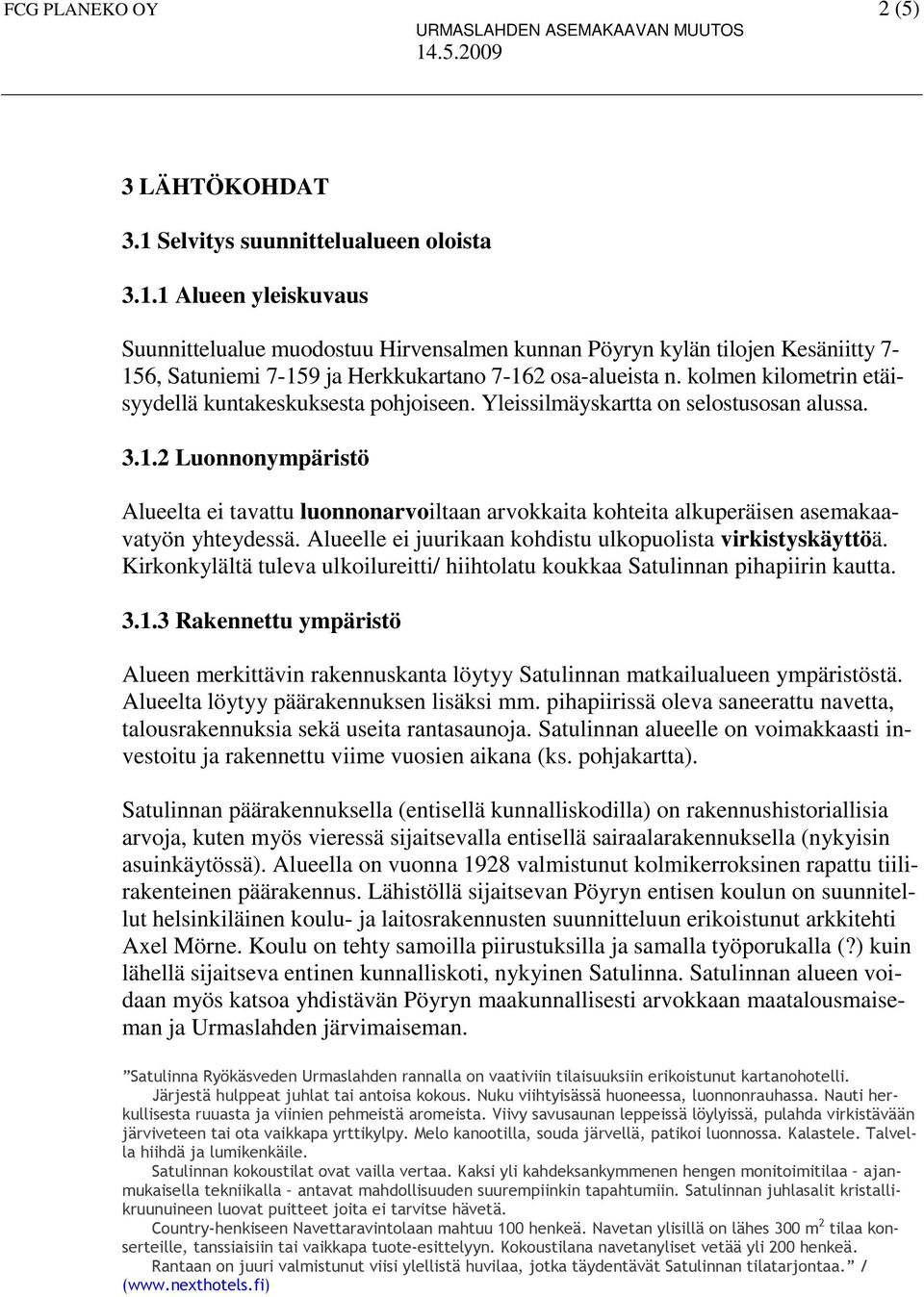 2 Luonnonympäristö Alueelta ei tavattu luonnonarvoiltaan arvokkaita kohteita alkuperäisen asemakaavatyön yhteydessä. Alueelle ei juurikaan kohdistu ulkopuolista virkistyskäyttöä.