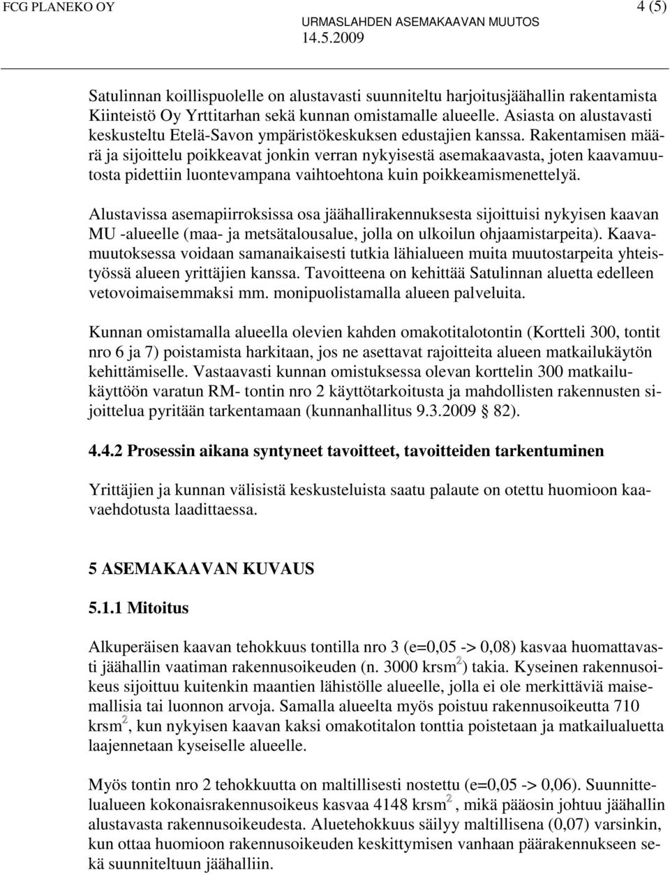 Rakentamisen määrä ja sijoittelu poikkeavat jonkin verran nykyisestä asemakaavasta, joten kaavamuutosta pidettiin luontevampana vaihtoehtona kuin poikkeamismenettelyä.