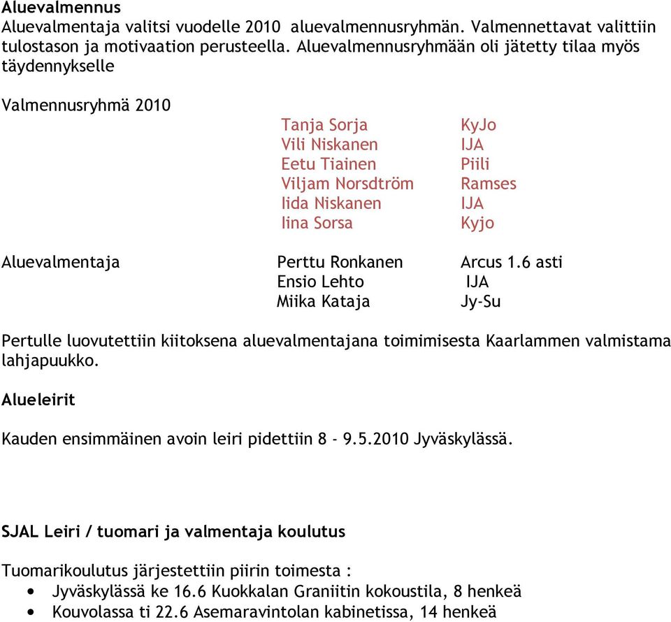 Aluevalmentaja Perttu Ronkanen Arcus 1.6 asti Ensio Lehto IJA Miika Kataja Jy-Su Pertulle luovutettiin kiitoksena aluevalmentajana toimimisesta Kaarlammen valmistama lahjapuukko.