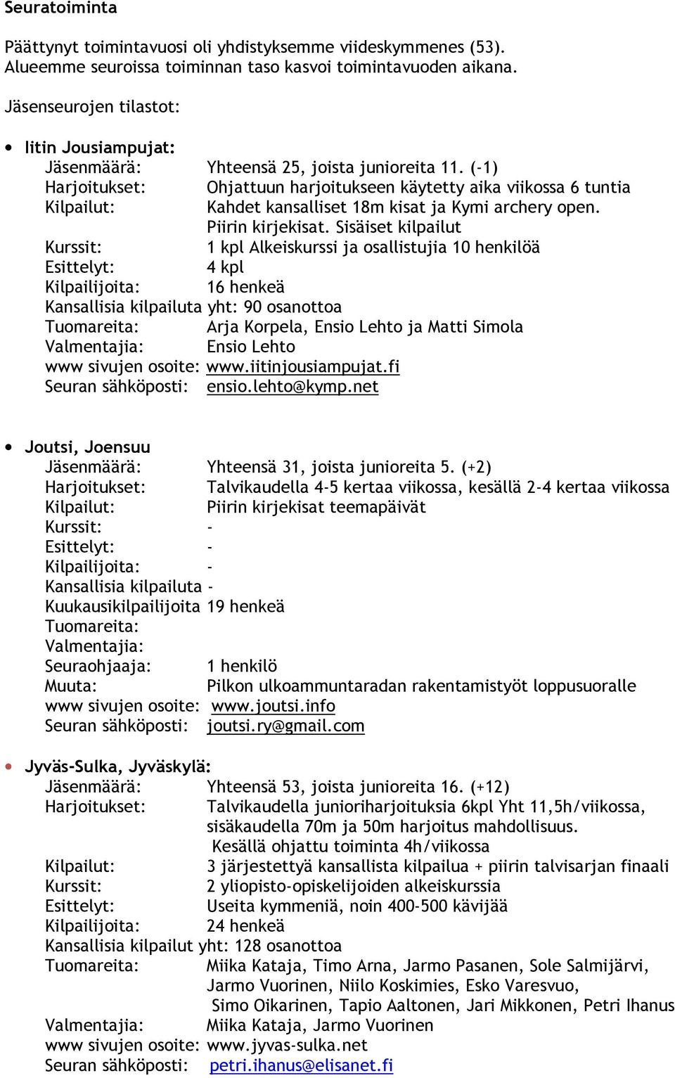 (-1) Harjoitukset: Ohjattuun harjoitukseen käytetty aika viikossa 6 tuntia Kilpailut: Kahdet kansalliset 18m kisat ja Kymi archery open. Piirin kirjekisat.