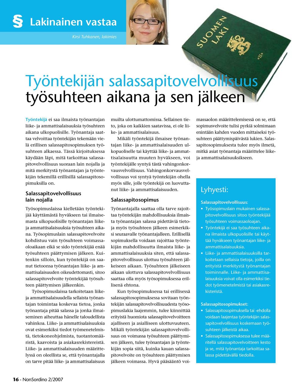 Tässä kirjoituksessa käydään läpi, mitä tarkoittaa salassapitovelvollisuus suoraan lain nojalla ja mitä merkitystä työnantajan ja työntekijän tekemillä erillisillä salassapitosopimuksilla on.