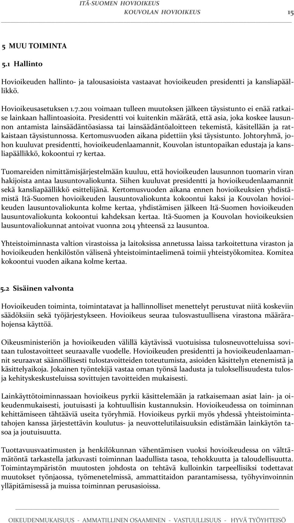 Presidentti voi kuitenkin määrätä, että asia, joka koskee lausunnon antamista lainsäädäntöasiassa tai lainsäädäntöaloitteen tekemistä, käsitellään ja ratkaistaan täysistunnossa.