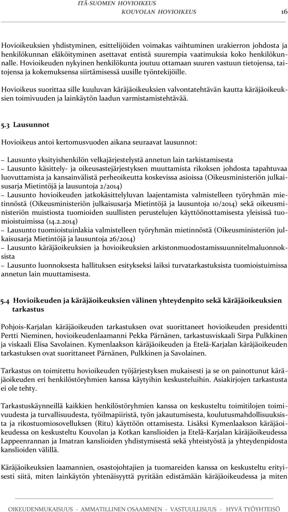 Hovioikeus suorittaa sille kuuluvan käräjäoikeuksien valvontatehtävän kautta käräjäoikeuksien toimivuuden ja lainkäytön laadun varmistamistehtävää.