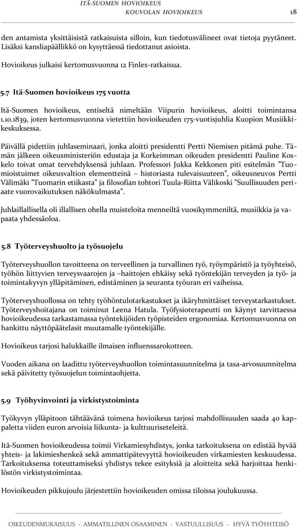 , joten kertomusvuonna vietettiin hovioikeuden -vuotisjuhlia Kuopion Musiikkikeskuksessa. Päivällä pidettiin juhlaseminaari, jonka aloitti presidentti Pertti Niemisen pitämä puhe.