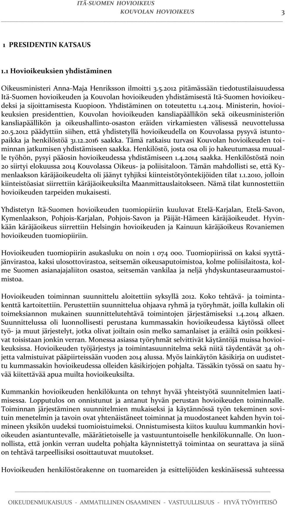 .0 päädyttiin siihen, että yhdistetyllä hovioikeudella on Kouvolassa pysyvä istuntopaikka ja henkilöstöä..0 saakka.