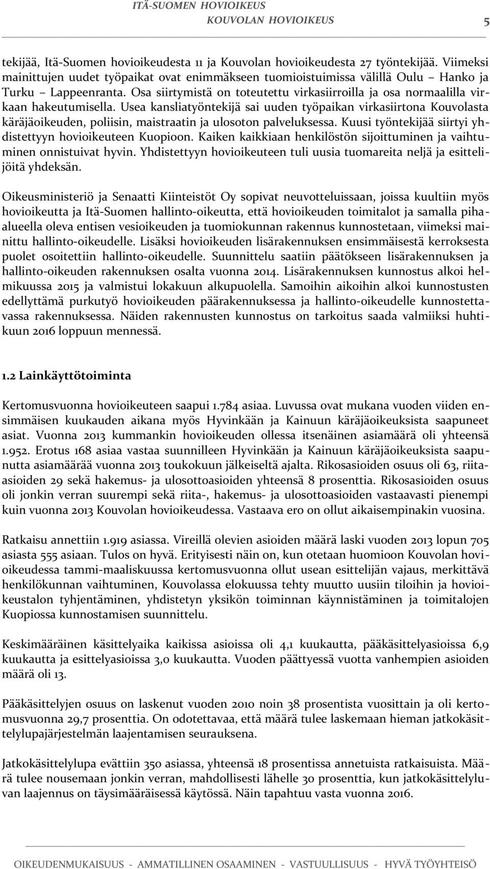 Osa siirtymistä on toteutettu virkasiirroilla ja osa normaalilla virkaan hakeutumisella.