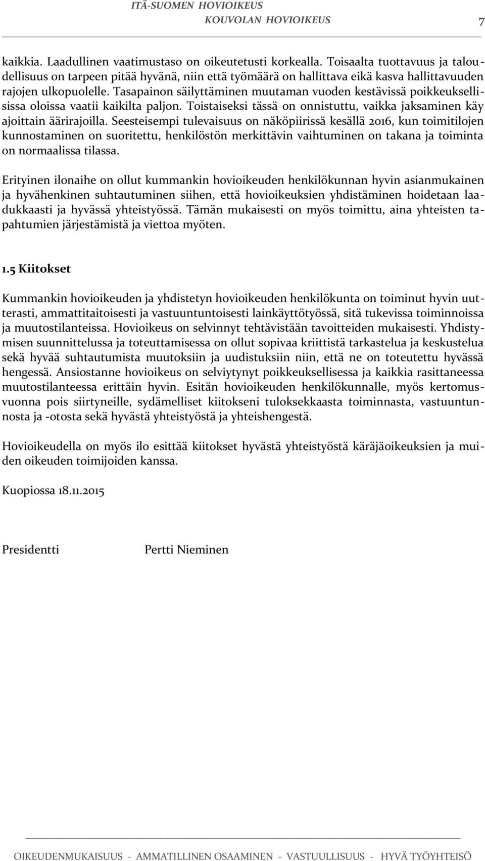 Tasapainon säilyttäminen muutaman vuoden kestävissä poikkeuksellisissa oloissa vaatii kaikilta paljon. Toistaiseksi tässä on onnistuttu, vaikka jaksaminen käy ajoittain äärirajoilla.