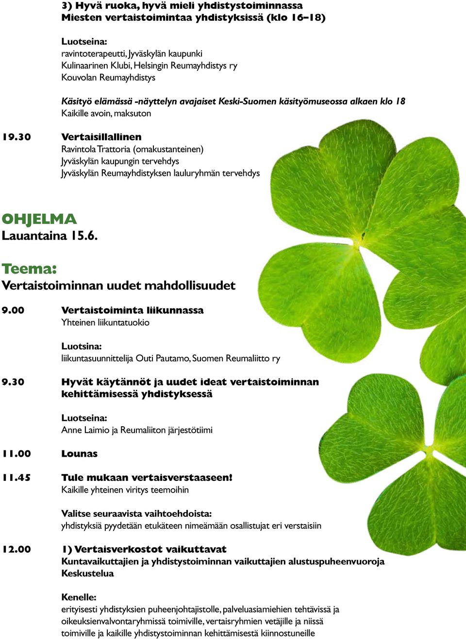 30 Vertaisillallinen Ravintola Trattoria (omakustanteinen) Jyväskylän kaupungin tervehdys Jyväskylän Reumayhdistyksen lauluryhmän tervehdys OHJELMA Lauantaina 15.6.