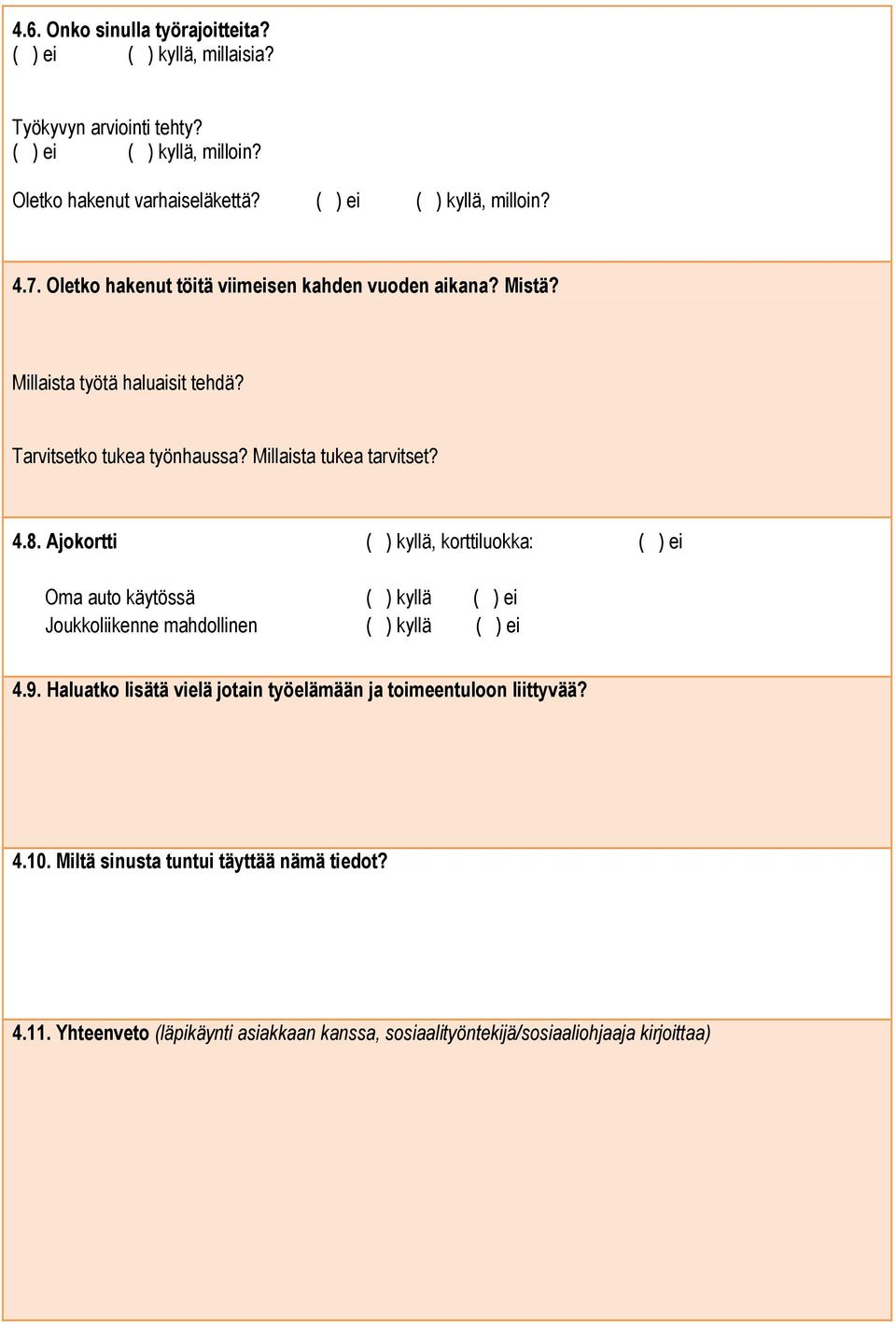 Millaista tukea tarvitset? 4.8. Ajokortti ( ) kyllä, korttiluokka: ( ) ei Oma auto käytössä ( ) kyllä ( ) ei Joukkoliikenne mahdollinen ( ) kyllä ( ) ei 4.9.