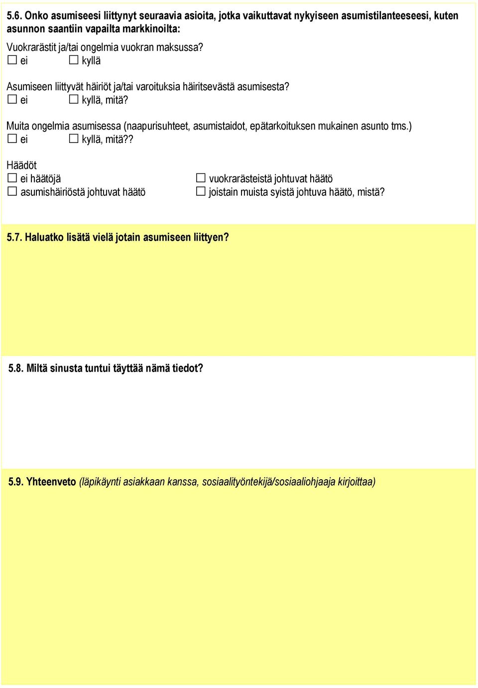 Muita ongelmia asumisessa (naapurisuhteet, asumistaidot, epätarkoituksen mukainen asunto tms.) ei kyllä, mitä?