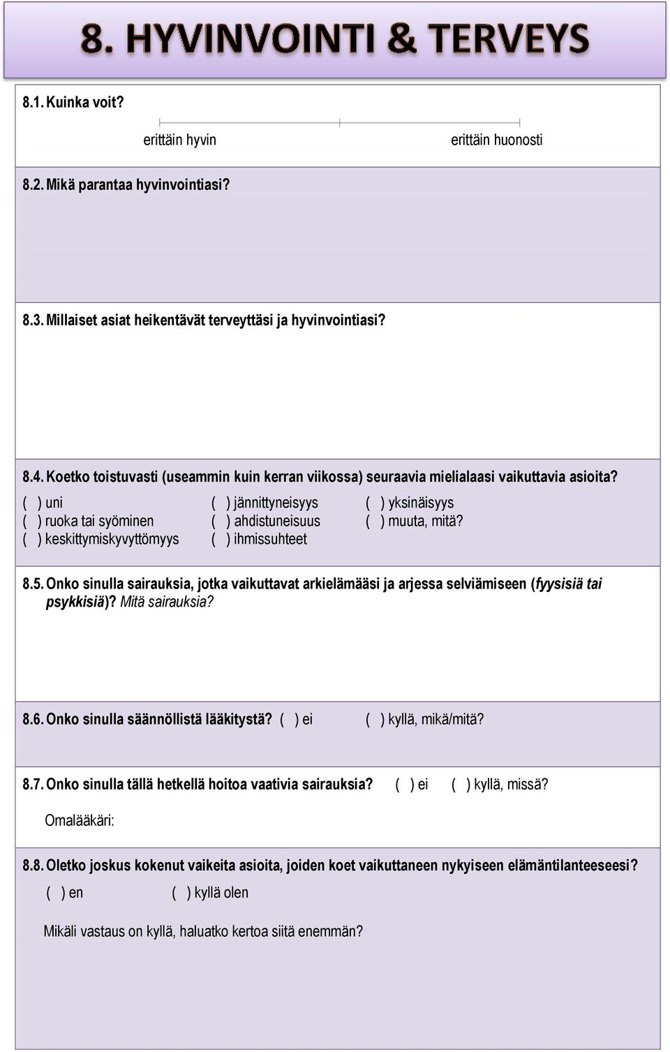 ( ) keskittymiskyvyttömyys ( ) ihmissuhteet 8.5. Onko sinulla sairauksia, jotka vaikuttavat arkielämääsi ja arjessa selviämiseen (fyysisiä tai psykkisiä)? Mitä sairauksia? 8.6.