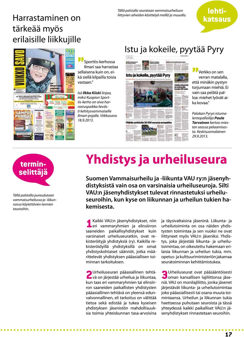 Tällä palstalla seurataan vammaisurheiluun liittyvien aiheiden käsittelyä meillä ja muualla. Istu ja kokeile, pyytää Pyry Verkko on sen verran matalalla, että minäkin pystyn torjumaan miehiä.