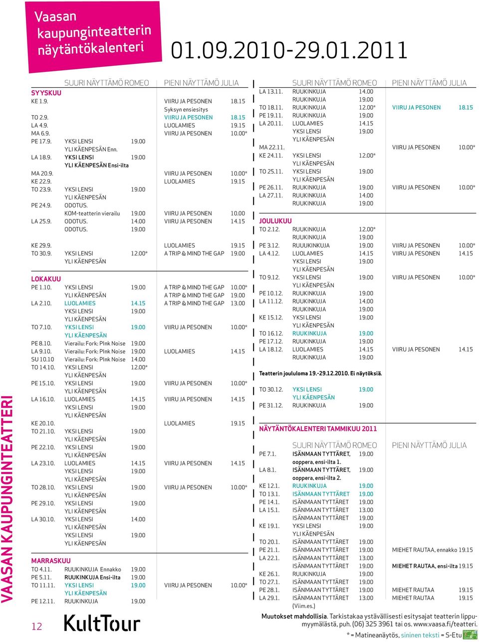 9. YKSI LENSI 19.00 YLI KÄENPESÄN PE 24.9. ODOTUS. KOM-teatterin vierailu 19.00 VIIRU JA PESONEN 10.00 LA 25.9. ODOTUS. 14.00 VIIRU JA PESONEN 14.15 ODOTUS. 19.00 KE 29.9. LUOLAMIES 19.15 TO 30.9. YKSI LENSI 12.