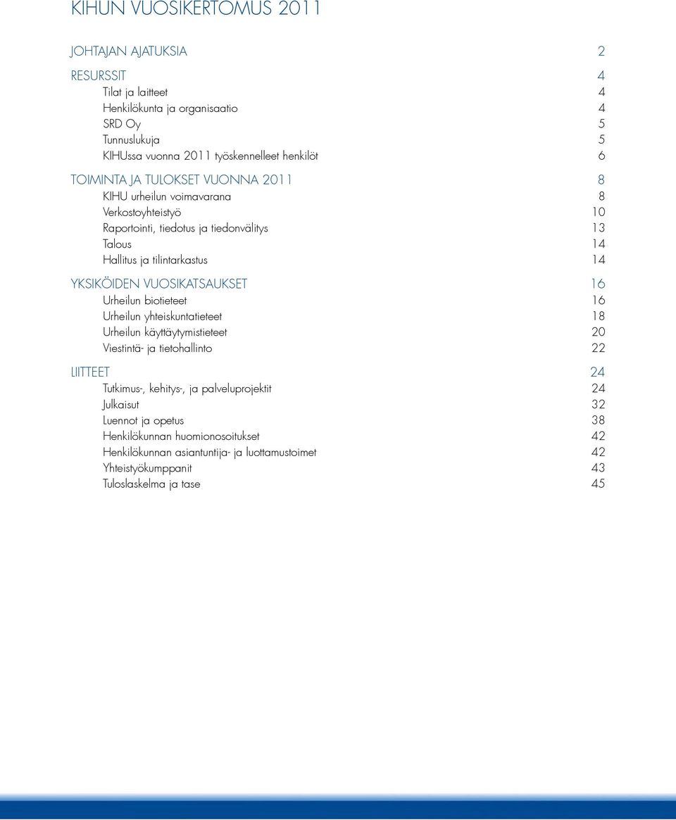 vuosikatsaukset 16 Urheilun biotieteet 16 Urheilun yhteiskuntatieteet 18 Urheilun käyttäytymistieteet 20 Viestintä- ja tietohallinto 22 Liitteet 24 Tutkimus-, kehitys-, ja