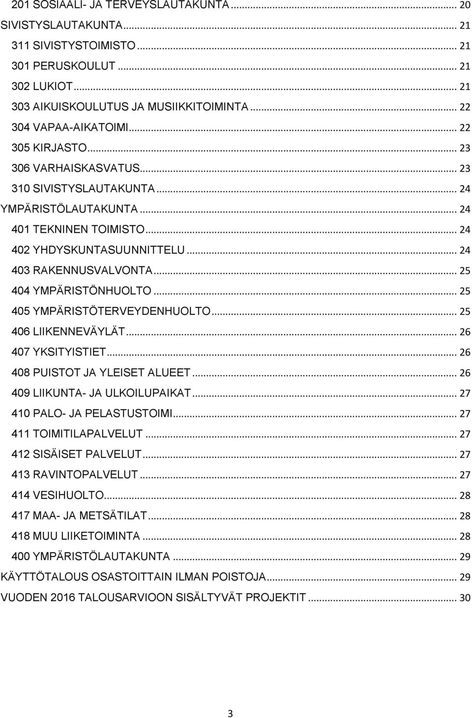 .. 25 404 YMPÄRISTÖNHUOLTO... 25 405 YMPÄRISTÖTERVEYDENHUOLTO... 25 406 LIIKENNEVÄYLÄT... 26 407 YKSITYISTIET... 26 408 PUISTOT JA YLEISET ALUEET... 26 409 LIIKUNTA- JA ULKOILUPAIKAT.