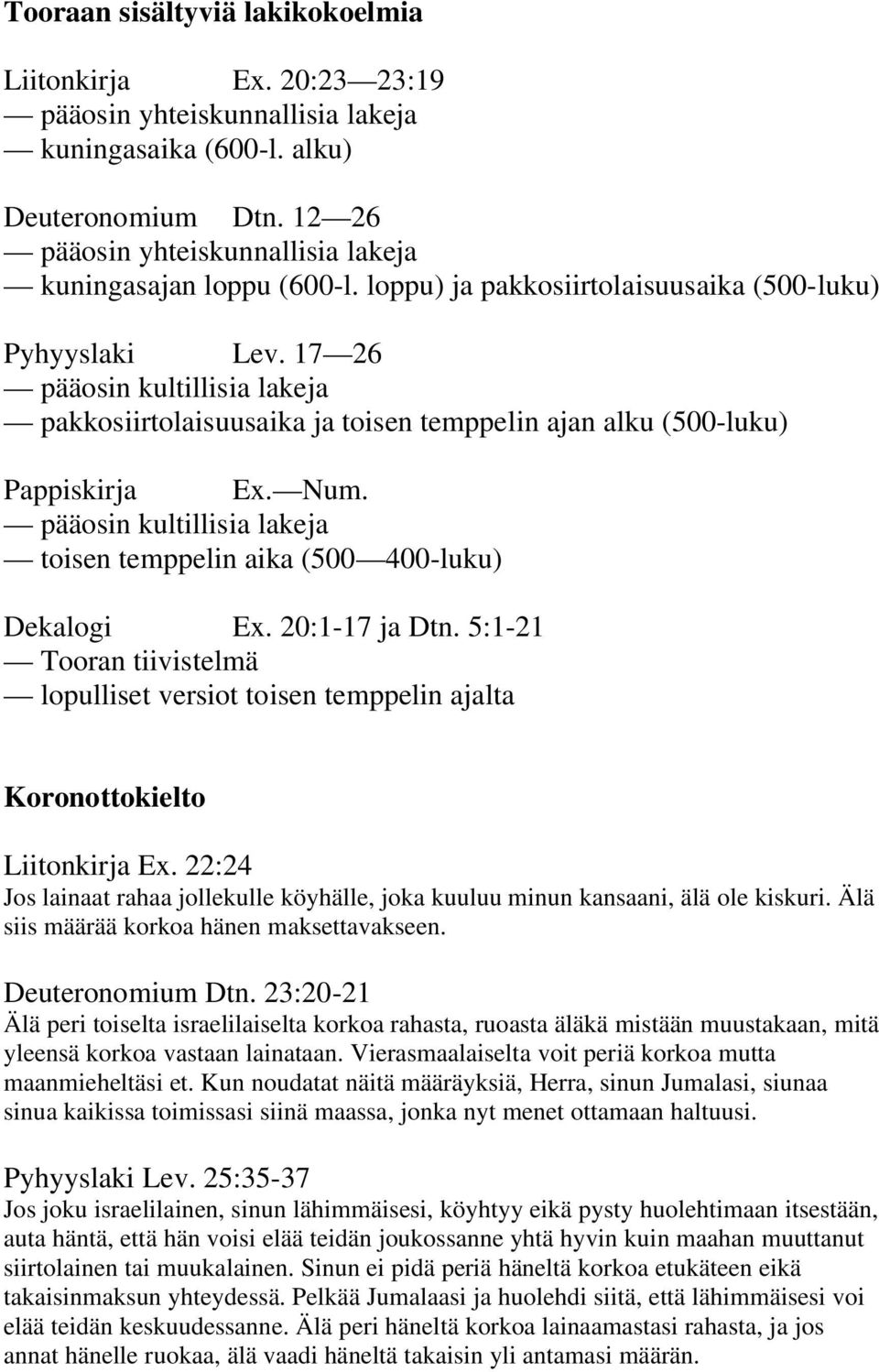 17 26 pääosin kultillisia lakeja pakkosiirtolaisuusaika ja toisen temppelin ajan alku (500-luku) Pappiskirja Ex. Num. pääosin kultillisia lakeja toisen temppelin aika (500 400-luku) Dekalogi Ex.