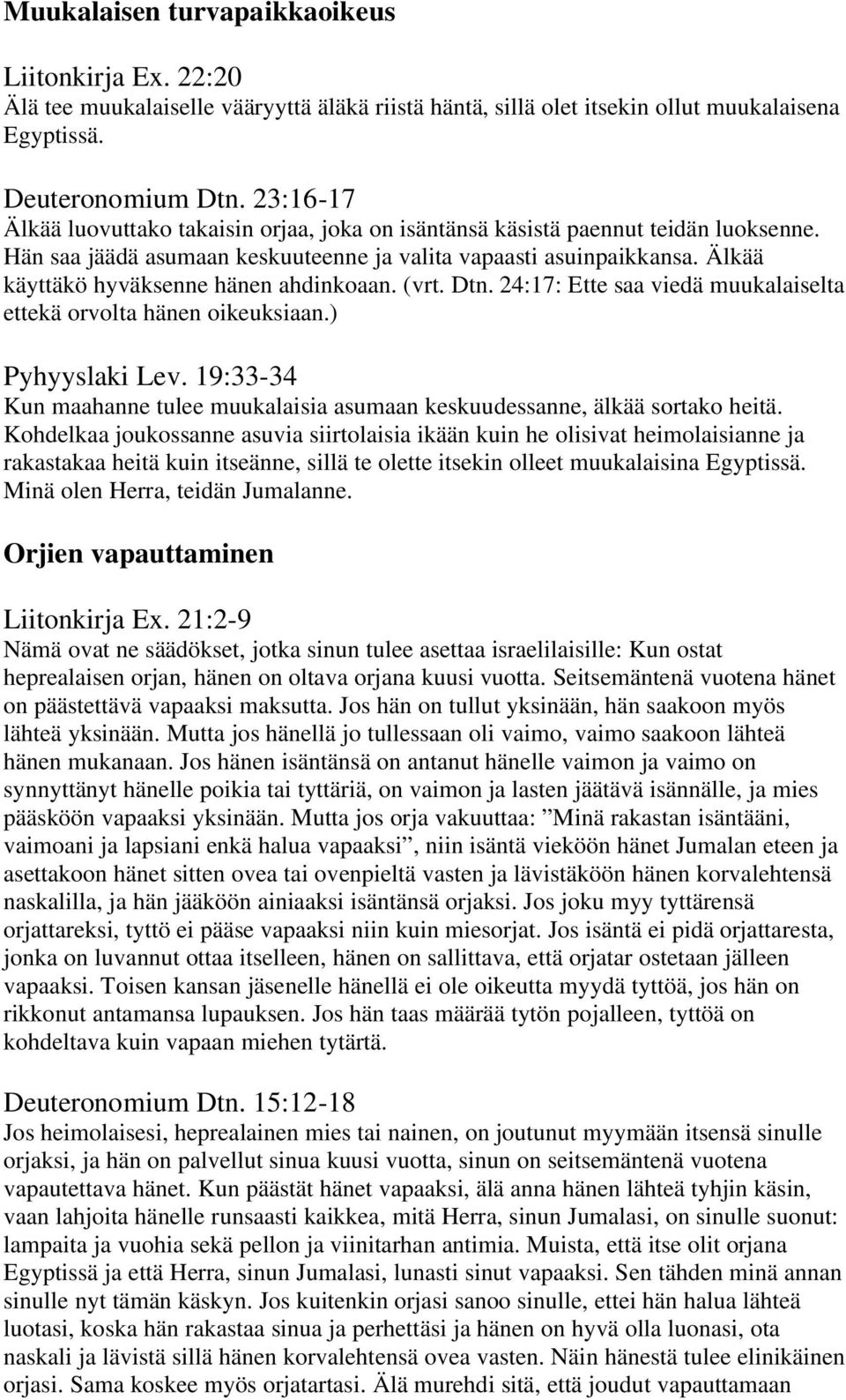 Älkää käyttäkö hyväksenne hänen ahdinkoaan. (vrt. Dtn. 24:17: Ette saa viedä muukalaiselta ettekä orvolta hänen oikeuksiaan.) Pyhyyslaki Lev.