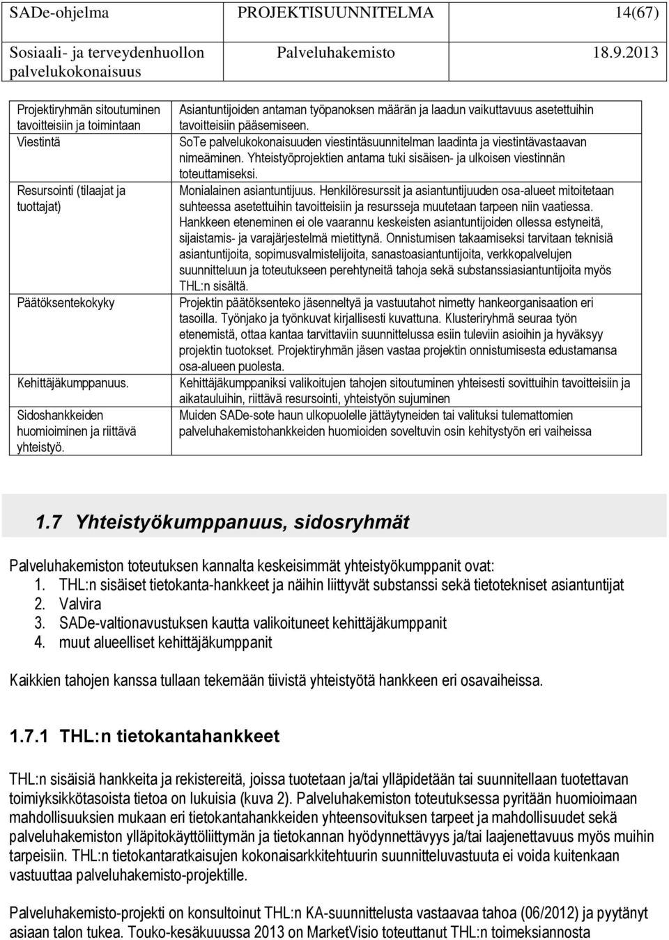 SoTe palvelukokonaisuuden viestintäsuunnitelman laadinta ja viestintävastaavan nimeäminen. Yhteistyöprojektien antama tuki sisäisen- ja ulkoisen viestinnän toteuttamiseksi. Monialainen asiantuntijuus.