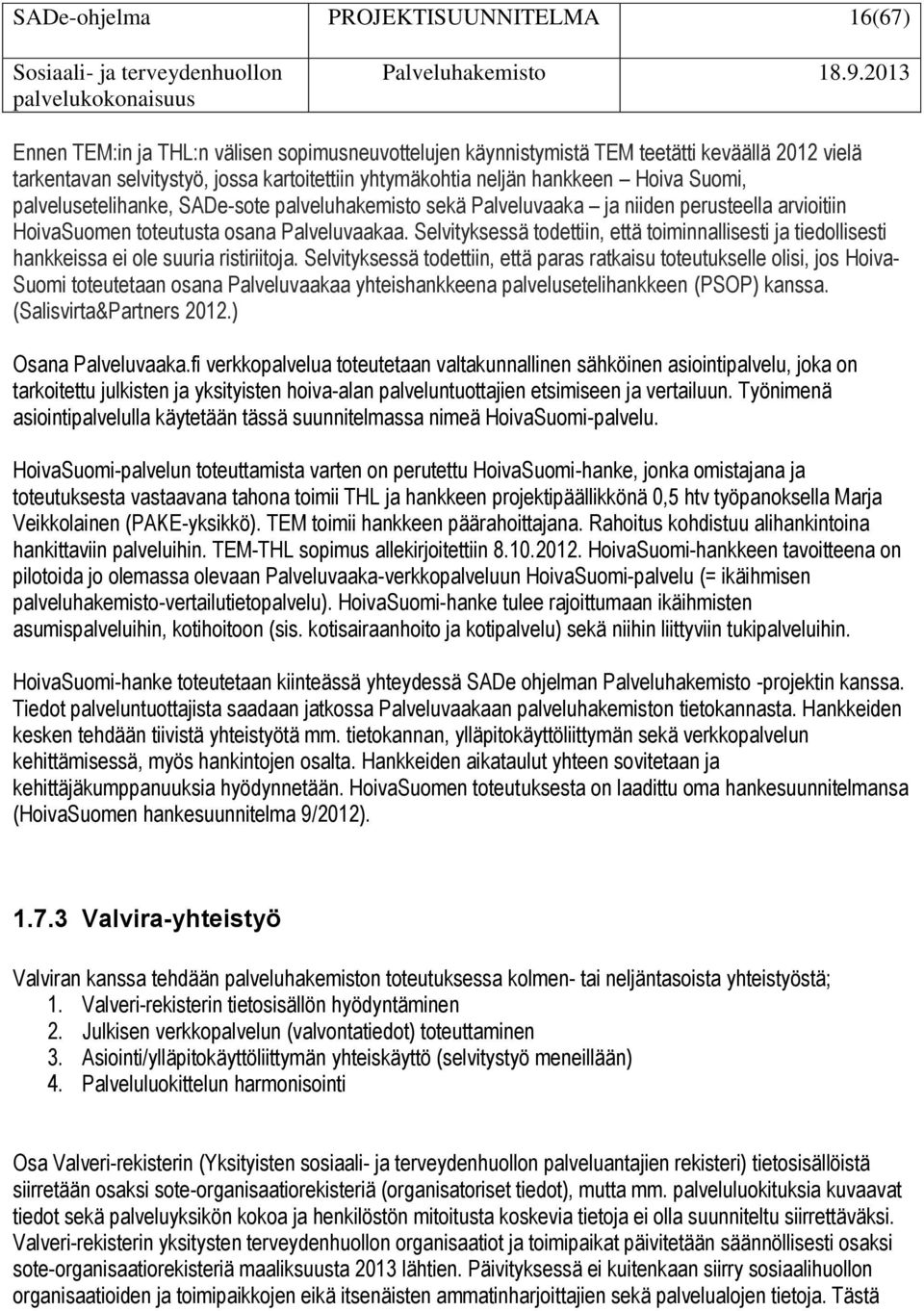 Selvityksessä todettiin, että toiminnallisesti ja tiedollisesti hankkeissa ei ole suuria ristiriitoja.