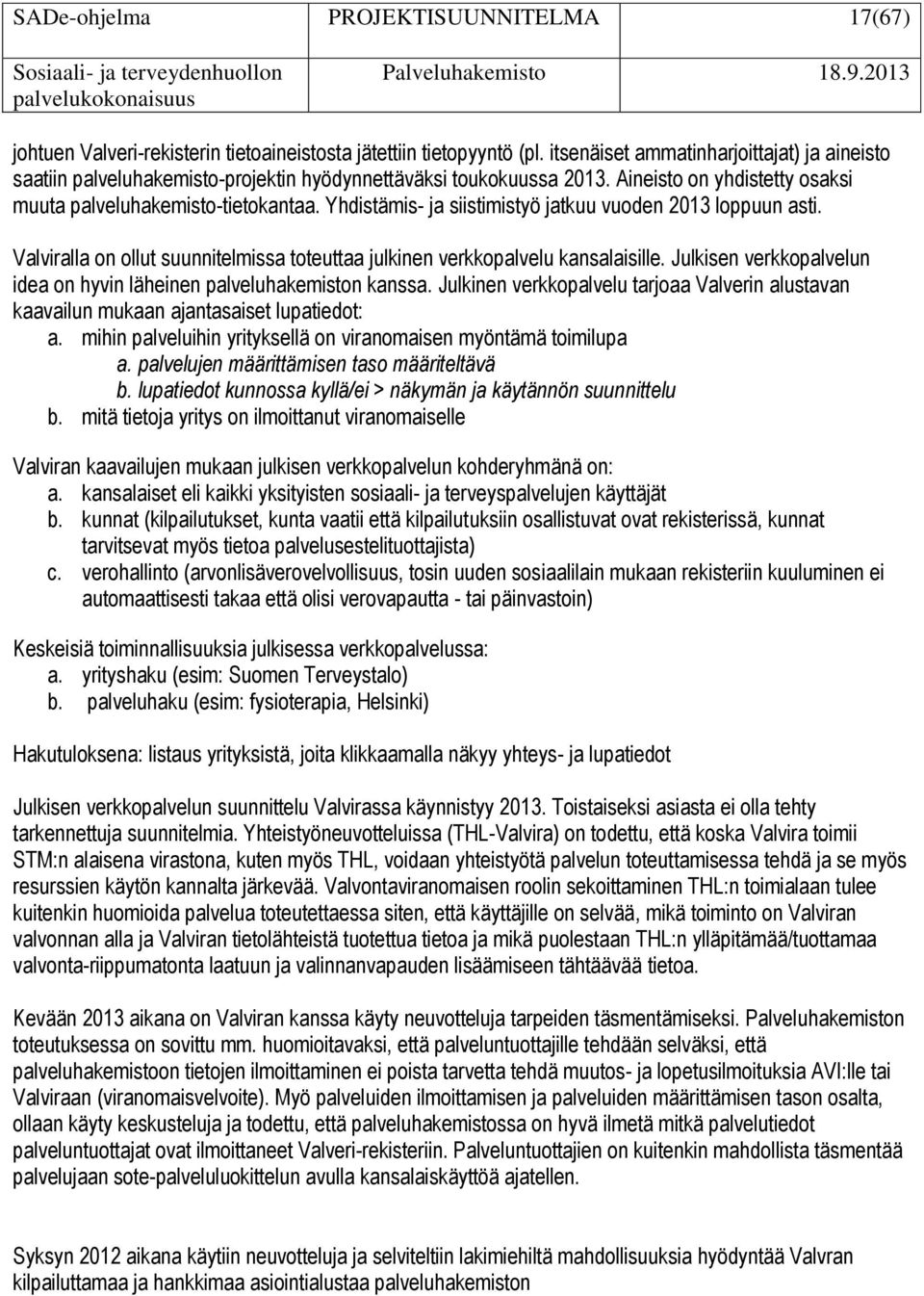 Yhdistämis- ja siistimistyö jatkuu vuoden 2013 loppuun asti. Valviralla on ollut suunnitelmissa toteuttaa julkinen verkkopalvelu kansalaisille.