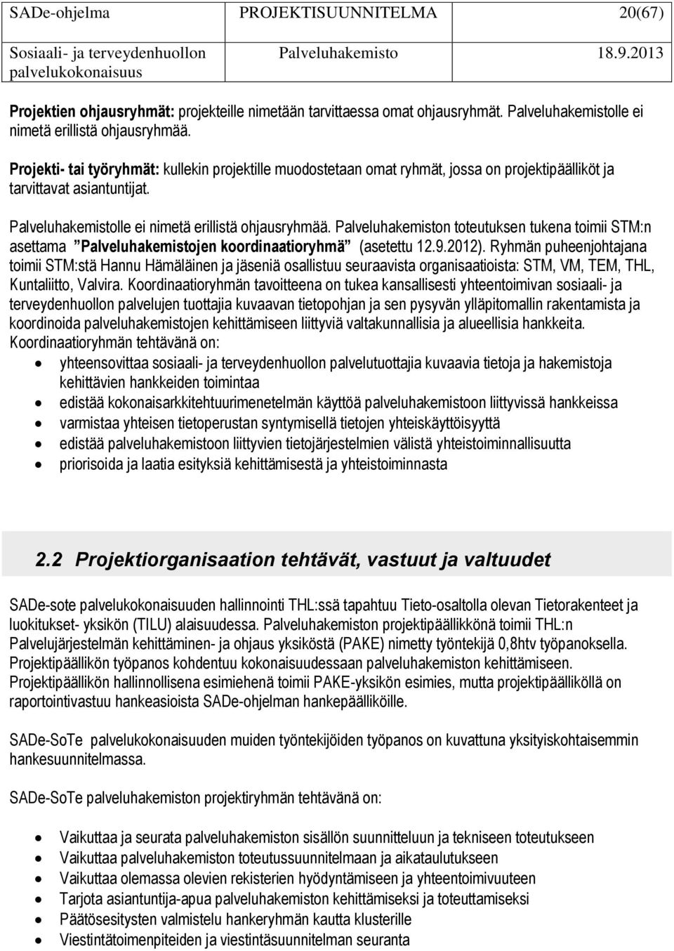 Palveluhakemiston toteutuksen tukena toimii STM:n asettama Palveluhakemistojen koordinaatioryhmä (asetettu 12.9.2012).