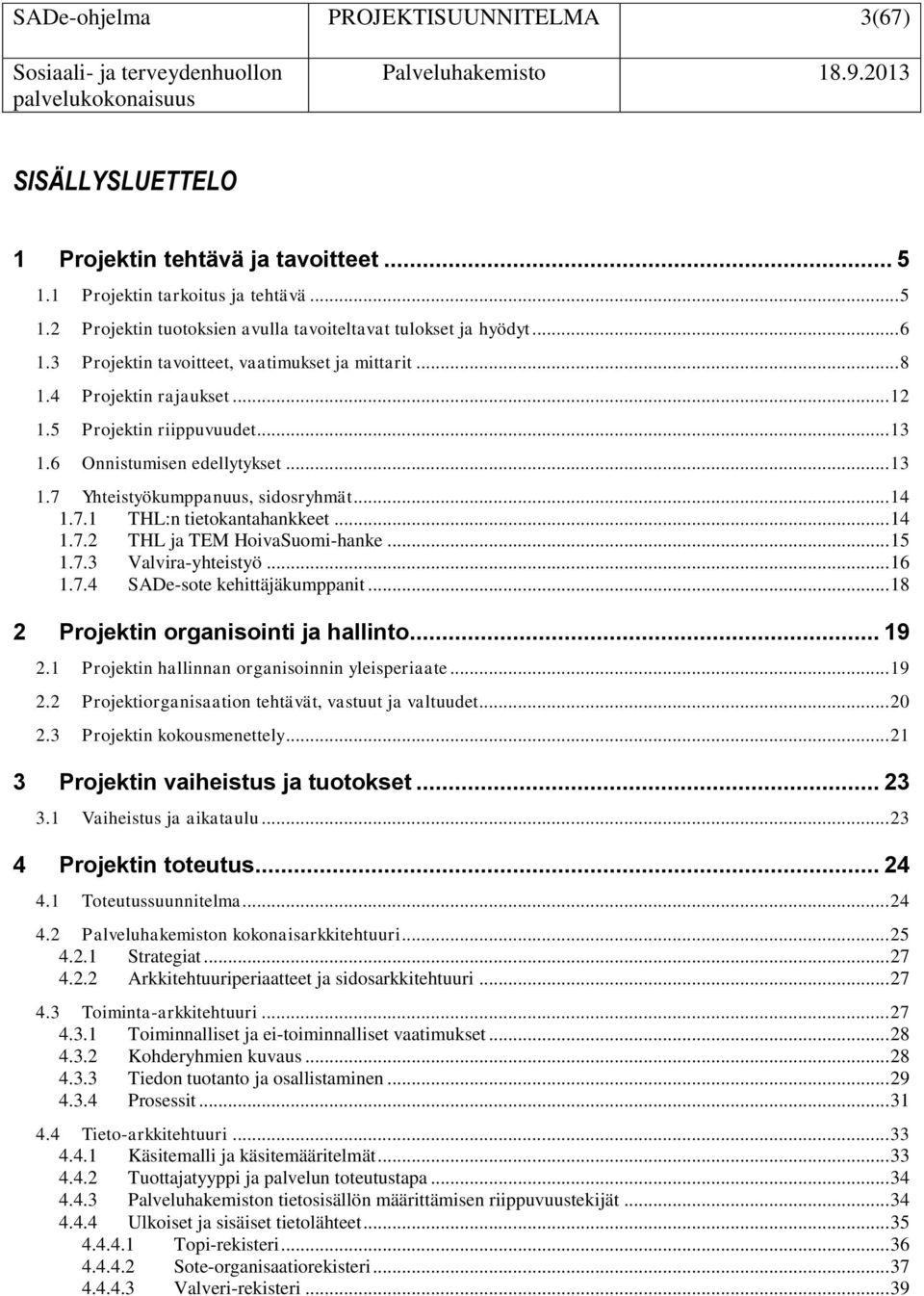 .. 14 1.7.1 THL:n tietokantahankkeet... 14 1.7.2 THL ja TEM HoivaSuomi-hanke... 15 1.7.3 Valvira-yhteistyö... 16 1.7.4 SADe-sote kehittäjäkumppanit... 18 2 Projektin organisointi ja hallinto... 19 2.