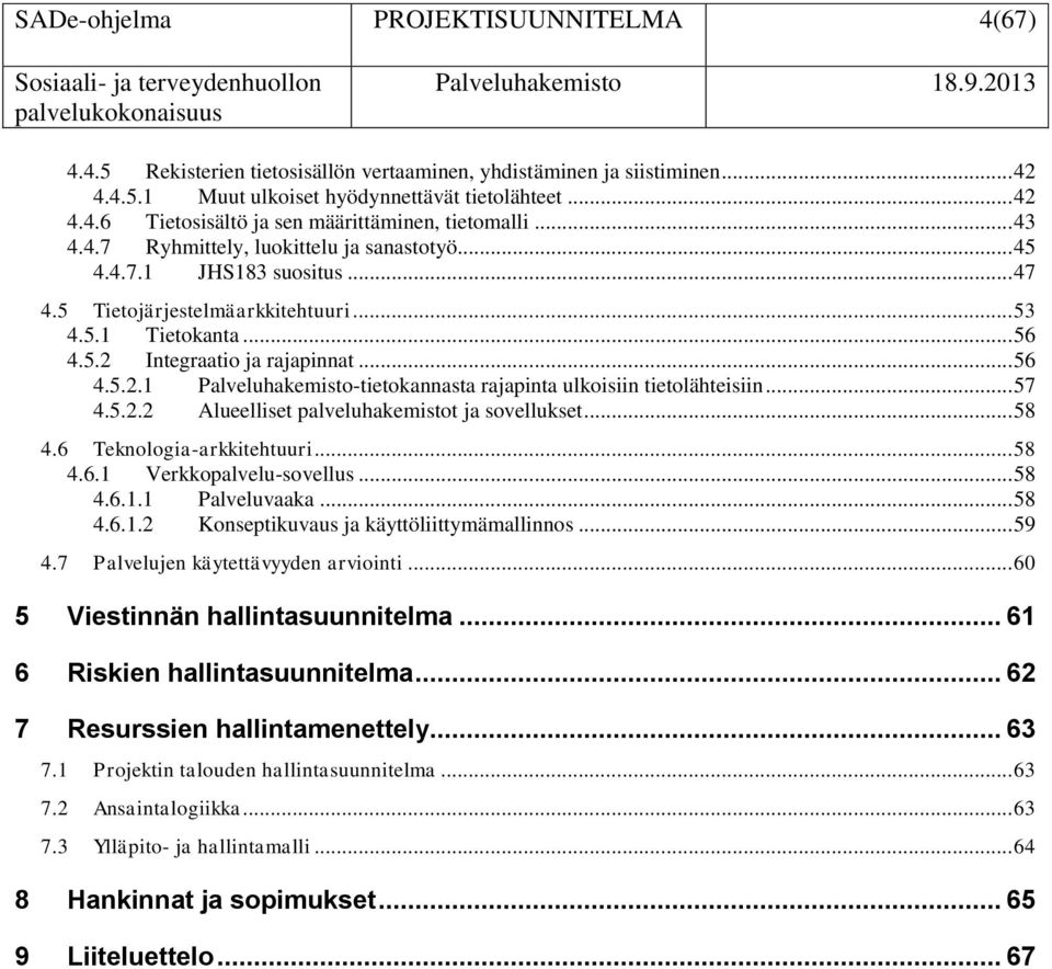 Integraatio ja rajapinnat... 56 4.5.2.1 Palveluhakemisto-tietokannasta rajapinta ulkoisiin tietolähteisiin... 57 4.5.2.2 Alueelliset palveluhakemistot ja sovellukset... 58 4.