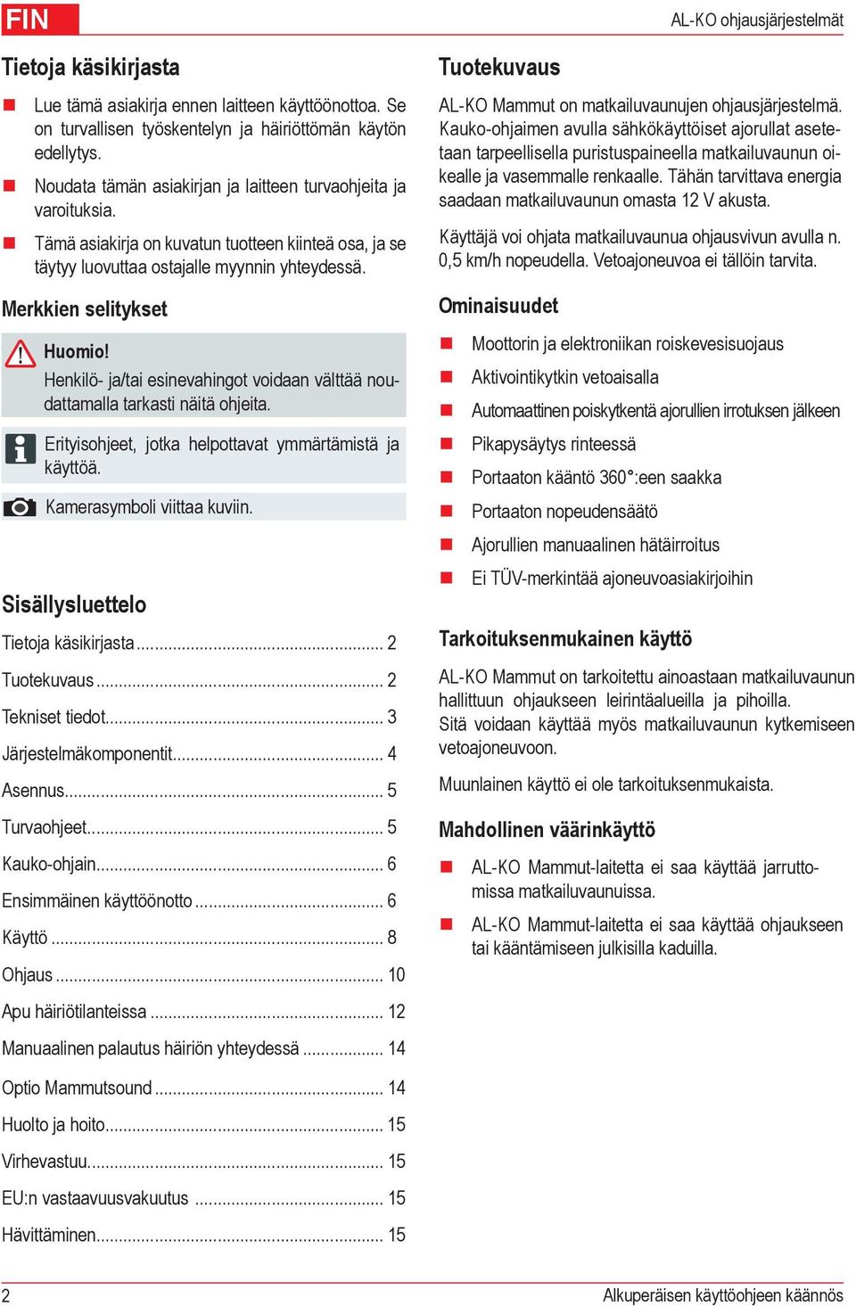 Henkilö- ja/tai esinevahingot voidaan välttää noudattamalla tarkasti näitä ohjeita. Erityisohjeet, jotka helpottavat ymmärtämistä ja käyttöä. Kamerasymboli viittaa kuviin.