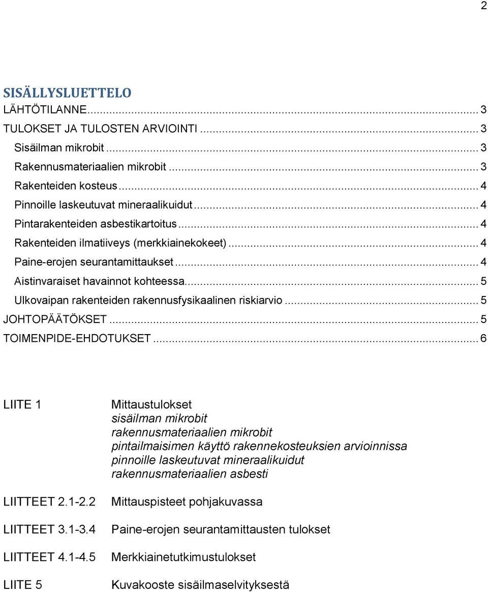 .. 5 Ulkovaipan rakenteiden rakennusfysikaalinen riskiarvio... 5 JOHTOPÄÄTÖKSET... 5 TOIMENPIDE-EHDOTUKSET... 6 LIITE 1 LIITTEET 2.1-2.2 LIITTEET 3.1-3.4 LIITTEET 4.1-4.