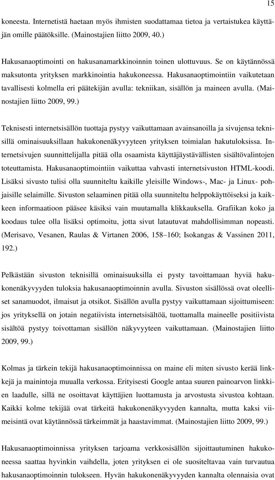 Hakusanaoptimointiin vaikutetaan tavallisesti kolmella eri päätekijän avulla: tekniikan, sisällön ja maineen avulla. (Mainostajien liitto 2009, 99.