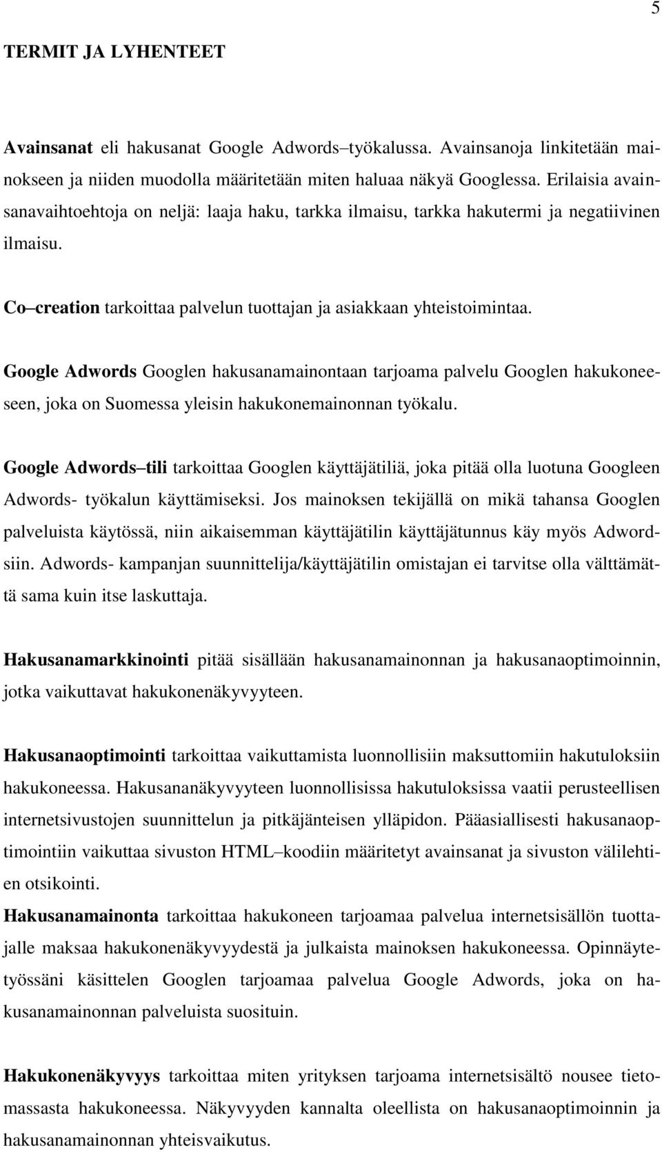 Google Adwords Googlen hakusanamainontaan tarjoama palvelu Googlen hakukoneeseen, joka on Suomessa yleisin hakukonemainonnan työkalu.