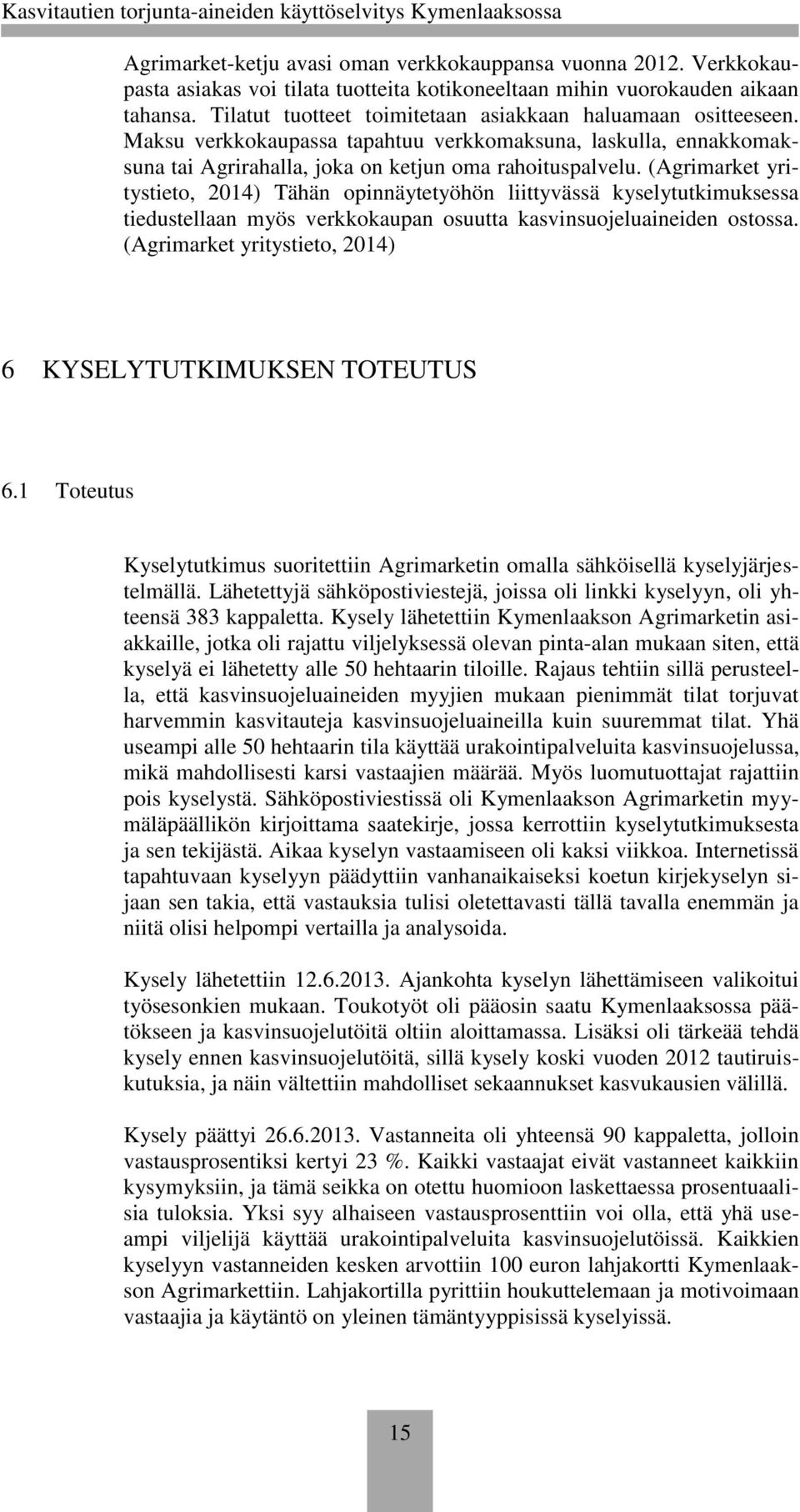 (Agrimarket yritystieto, 2014) Tähän opinnäytetyöhön liittyvässä kyselytutkimuksessa tiedustellaan myös verkkokaupan osuutta kasvinsuojeluaineiden ostossa.