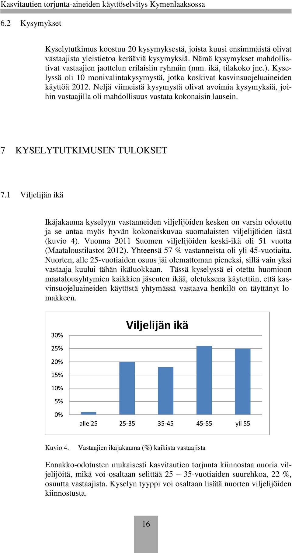 Neljä viimeistä kysymystä olivat avoimia kysymyksiä, joihin vastaajilla oli mahdollisuus vastata kokonaisin lausein. 7 KYSELYTUTKIMUSEN TULOKSET 7.