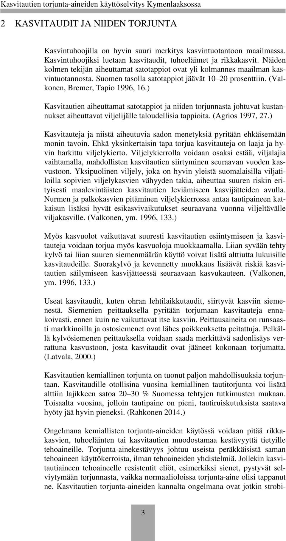 ) Kasvitautien aiheuttamat satotappiot ja niiden torjunnasta johtuvat kustannukset aiheuttavat viljelijälle taloudellisia tappioita. (Agrios 1997, 27.