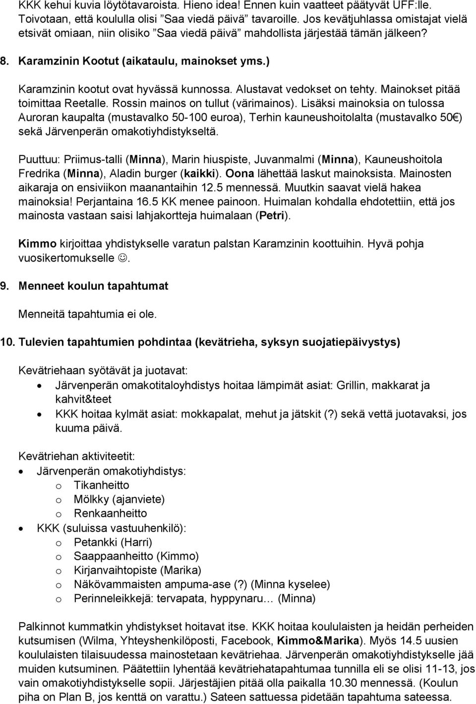 ) Karamzinin kootut ovat hyvässä kunnossa. Alustavat vedokset on tehty. Mainokset pitää toimittaa Reetalle. Rossin mainos on tullut (värimainos).