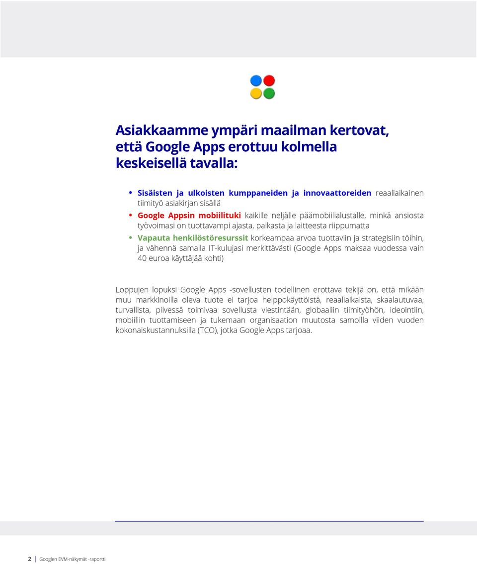 ja strategisiin töihin, ja vähennä samalla IT-kulujasi merkittävästi (Google Apps maksaa vuodessa vain 40 euroa käyttäjää kohti) Loppujen lopuksi Google Apps -sovellusten todellinen erottava tekijä