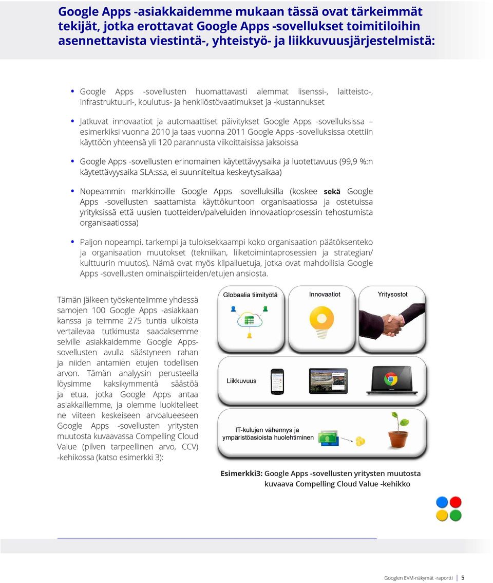 -sovelluksissa esimerkiksi vuonna 2010 ja taas vuonna 2011 Google Apps -sovelluksissa otettiin käyttöön yhteensä yli 120 parannusta viikoittaisissa jaksoissa Google Apps -sovellusten erinomainen