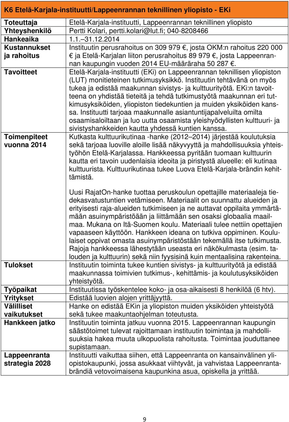 2014 Kustannukset Instituutin perusrahoitus on 309 979, josta OKM:n rahoitus 220 000 ja Etelä-Karjalan liiton perusrahoitus 89 979, josta Lappeenrannan kaupungin vuoden 2014 EU-määräraha 50 287.