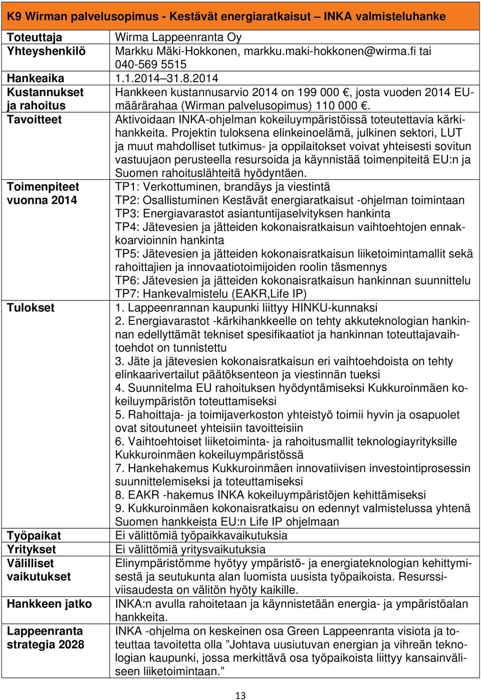 Tavoitteet Aktivoidaan INKA-ohjelman kokeiluympäristöissä toteutettavia kärkihankkeita.