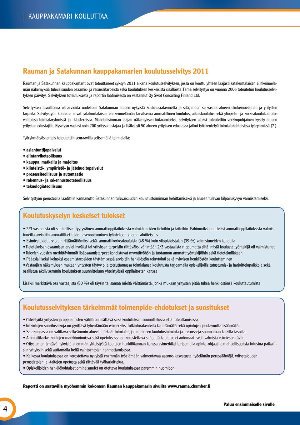Tämä selvitystyö on vuonna 2006 toteutetun koulutusselvityksen päivitys. Selvityksen toteutuksesta ja raportin laatimisesta on vastannut Oy Swot Consulting Finland Ltd.