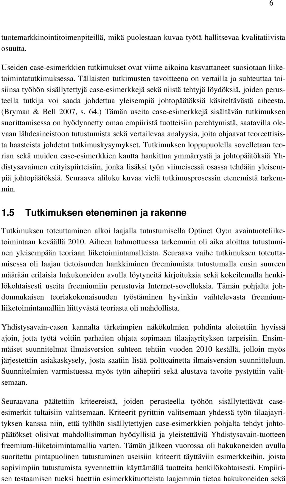 Tällaisten tutkimusten tavoitteena on vertailla ja suhteuttaa toisiinsa työhön sisällytettyjä case-esimerkkejä sekä niistä tehtyjä löydöksiä, joiden perusteella tutkija voi saada johdettua yleisempiä