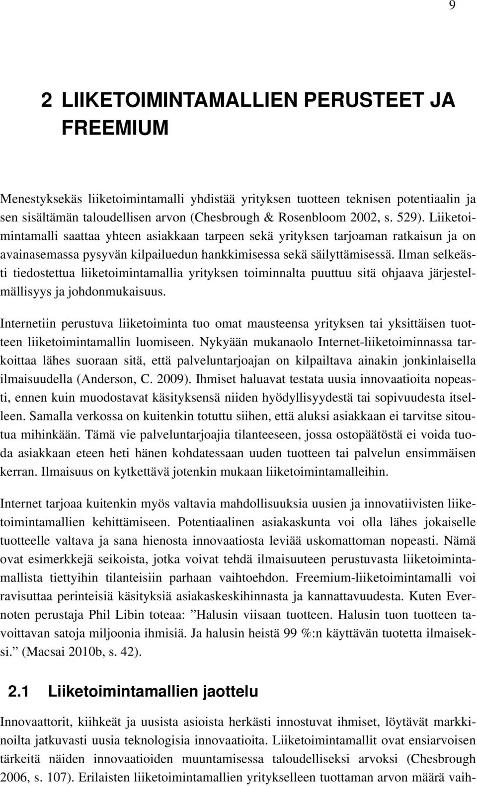 Ilman selkeästi tiedostettua liiketoimintamallia yrityksen toiminnalta puuttuu sitä ohjaava järjestelmällisyys ja johdonmukaisuus.