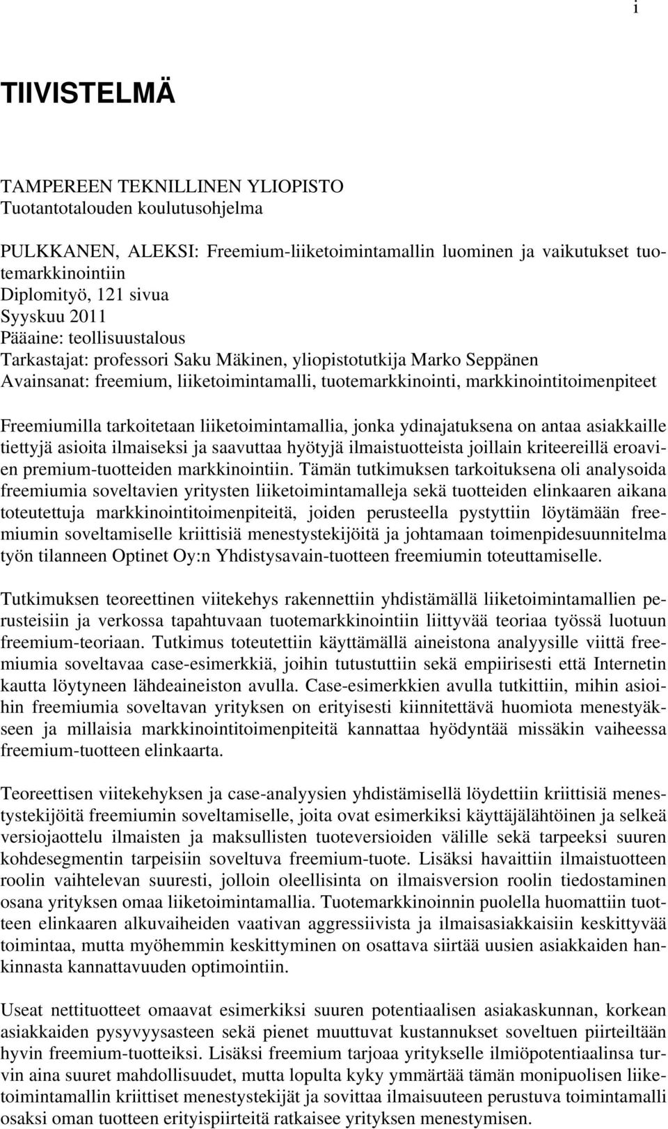 Freemiumilla tarkoitetaan liiketoimintamallia, jonka ydinajatuksena on antaa asiakkaille tiettyjä asioita ilmaiseksi ja saavuttaa hyötyjä ilmaistuotteista joillain kriteereillä eroavien