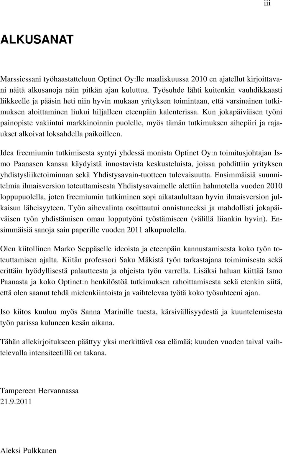 Kun jokapäiväisen työni painopiste vakiintui markkinoinnin puolelle, myös tämän tutkimuksen aihepiiri ja rajaukset alkoivat loksahdella paikoilleen.