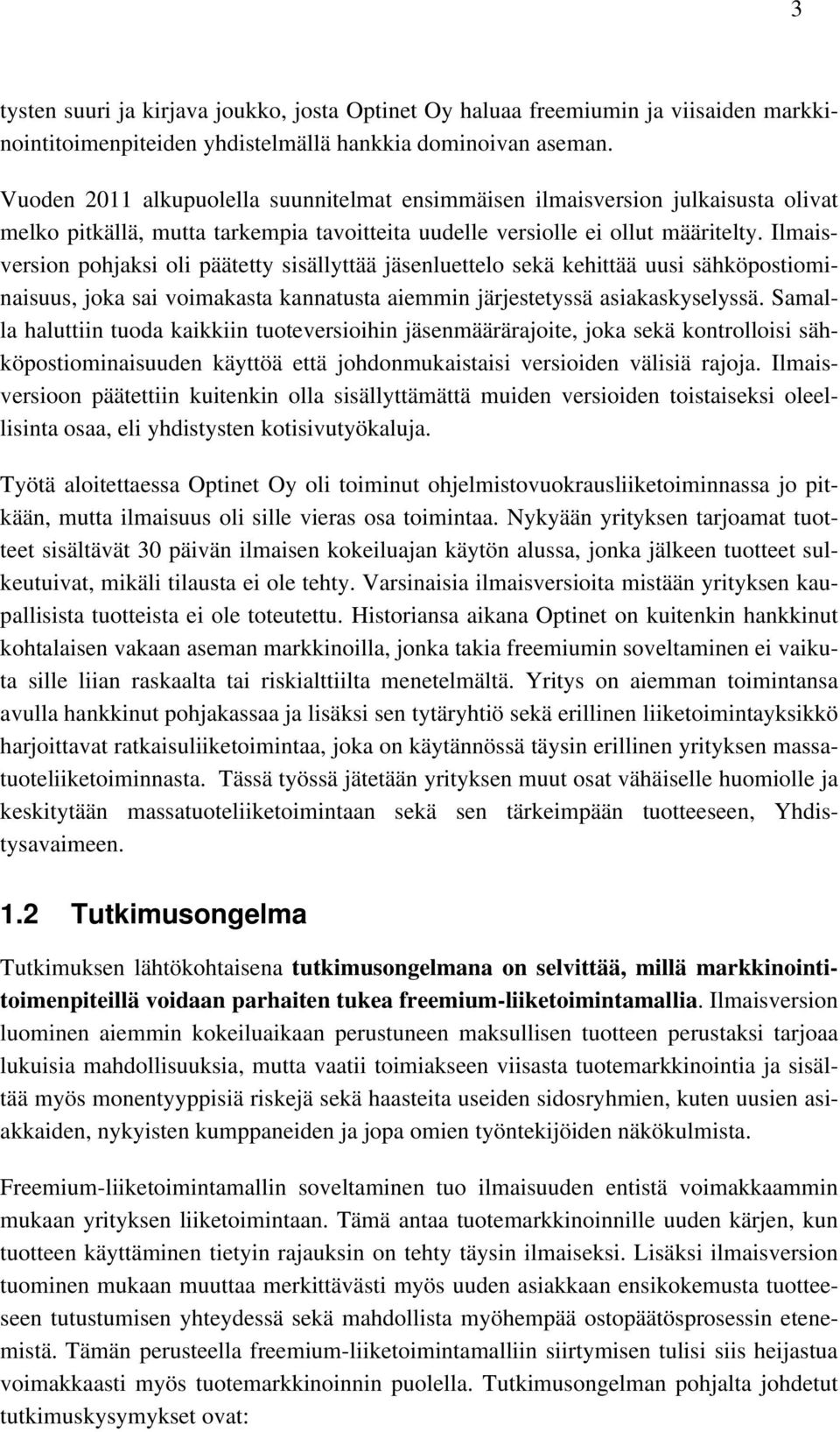 Ilmaisversion pohjaksi oli päätetty sisällyttää jäsenluettelo sekä kehittää uusi sähköpostiominaisuus, joka sai voimakasta kannatusta aiemmin järjestetyssä asiakaskyselyssä.