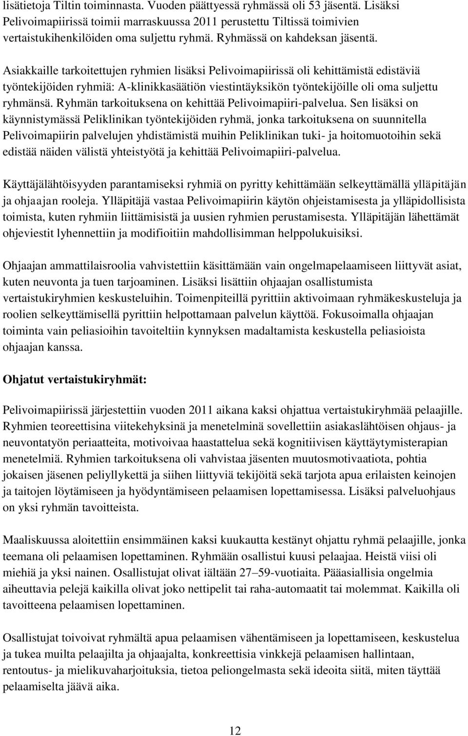 Asiakkaille tarkoitettujen ryhmien lisäksi Pelivoimapiirissä oli kehittämistä edistäviä työntekijöiden ryhmiä: A-klinikkasäätiön viestintäyksikön työntekijöille oli oma suljettu ryhmänsä.