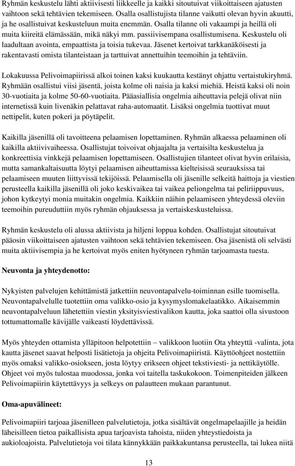 passiivisempana osallistumisena. Keskustelu oli laadultaan avointa, empaattista ja toisia tukevaa.